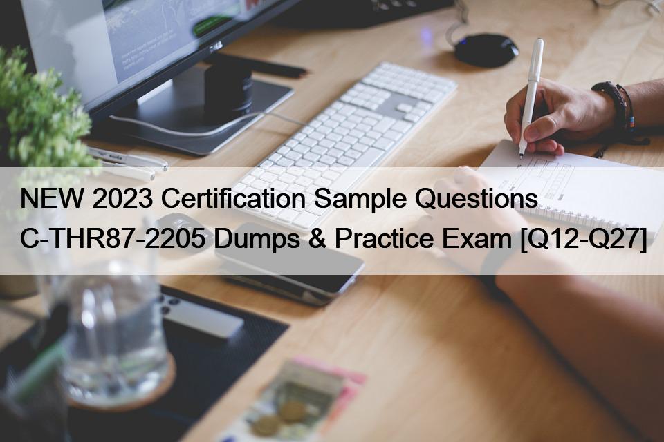 NEW 2023 Certification Sample Questions C-THR87-2205 Dumps & Practice Exam [Q12-Q27]