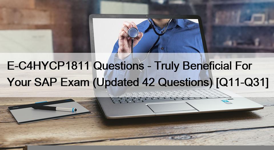 E-C4HYCP1811 Questions – Truly Beneficial For Your SAP Exam (Updated 42 Questions) [Q11-Q31]