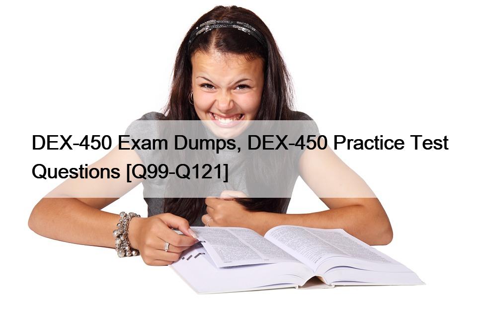 DEX-450 Exam Dumps, DEX-450 Practice Test Questions [Q99-Q121]