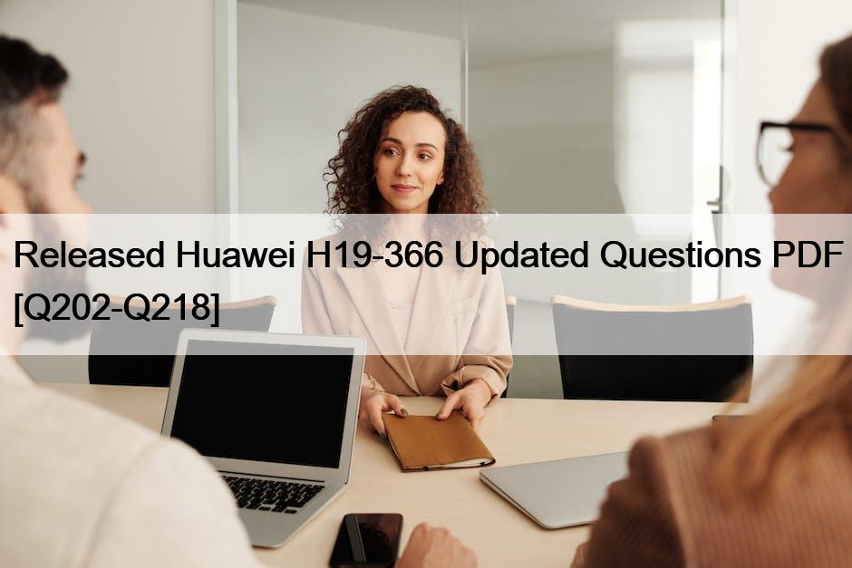 Released Huawei H19-366 Updated Questions PDF [Q202-Q218]