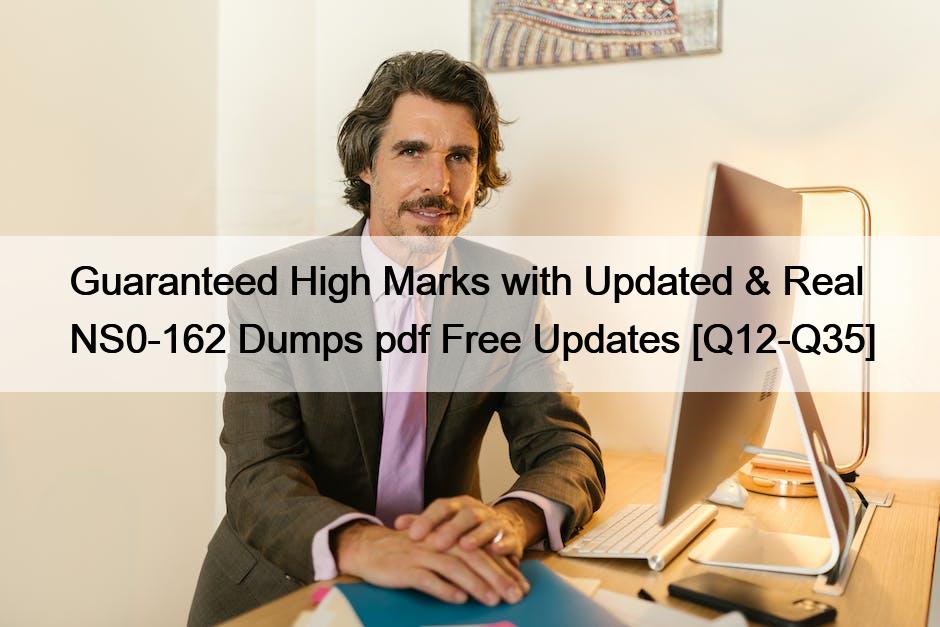 Guaranteed High Marks with Updated & Real NS0-162 Dumps pdf Free Updates [Q12-Q35]