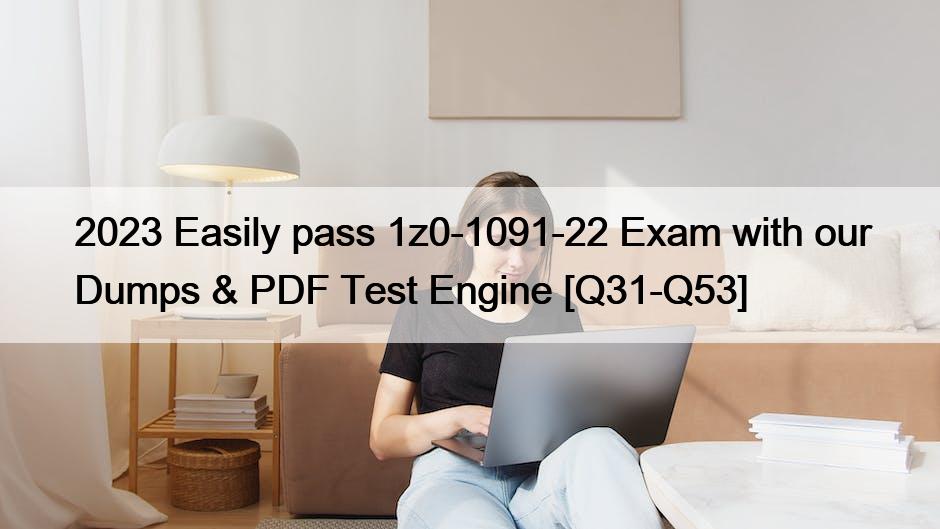 2023 Easily pass 1z0-1091-22 Exam with our Dumps & PDF Test Engine [Q31-Q53]