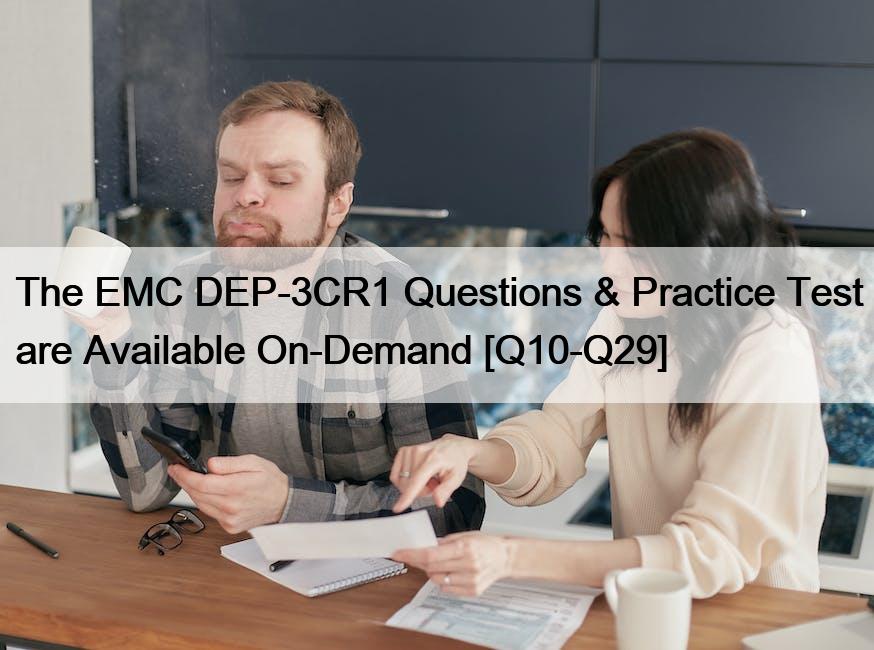 The EMC DEP-3CR1 Questions & Practice Test are Available On-Demand [Q10-Q29]