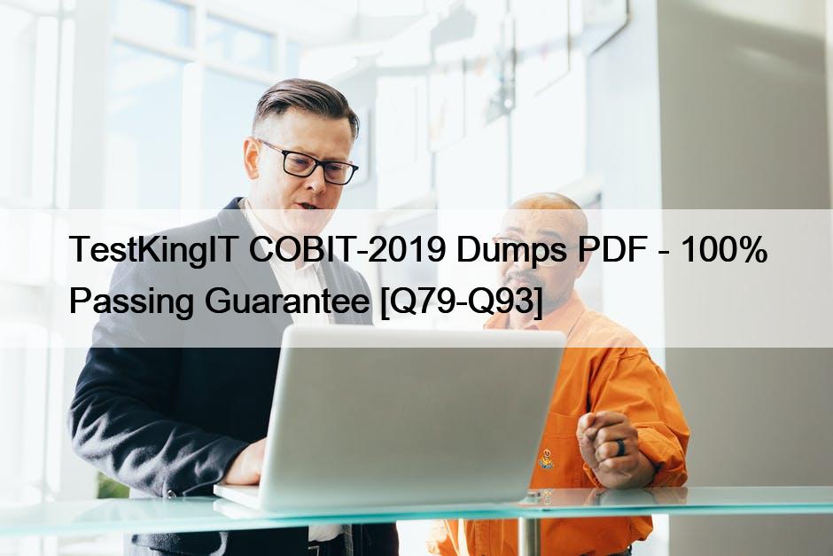 TestKingIT COBIT-2019 Dumps PDF – 100% Passing Guarantee [Q79-Q93]