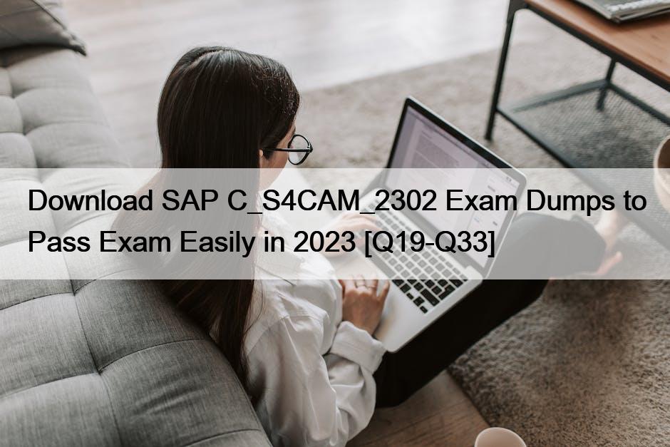 Download SAP C_S4CAM_2302 Exam Dumps to Pass Exam Easily in 2023 [Q19-Q33]