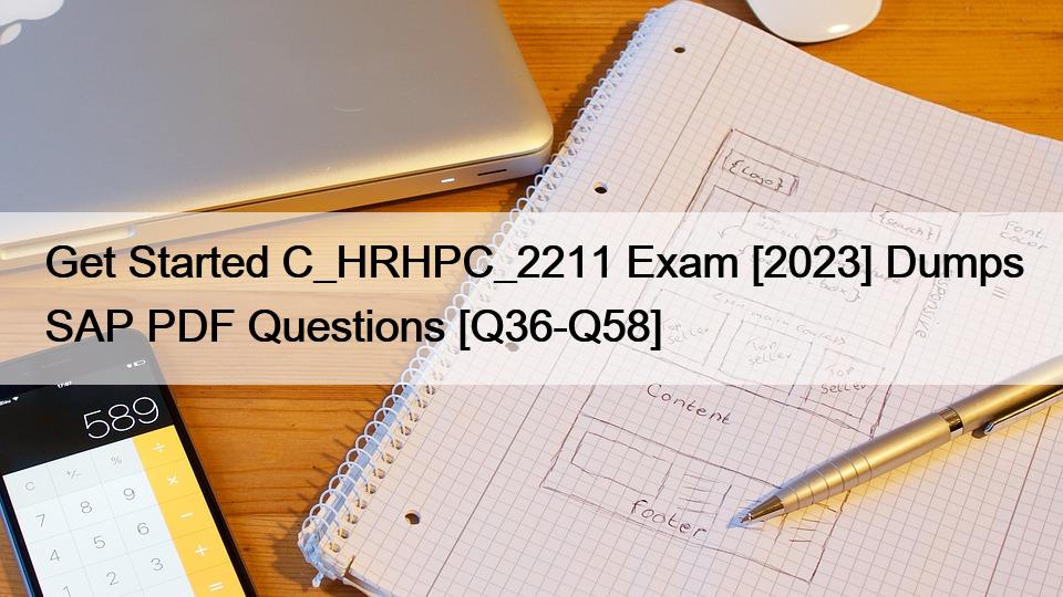 Get Started C_HRHPC_2211 Exam [2023] Dumps SAP PDF Questions [Q36-Q58]