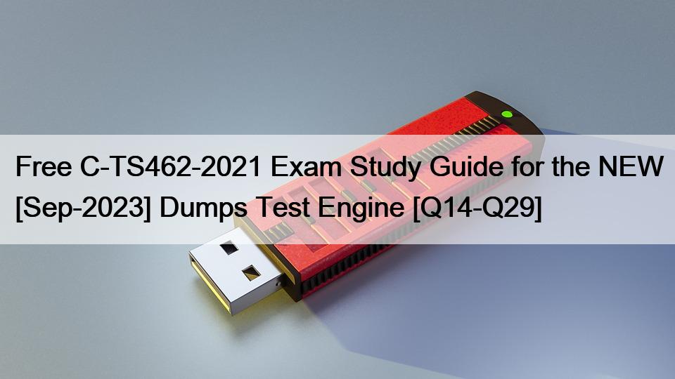 Free C-TS462-2021 Exam Study Guide for the NEW [Sep-2023] Dumps Test Engine [Q14-Q29]
