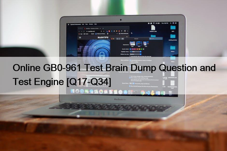 Online GB0-961 Test Brain Dump Question and Test Engine [Q17-Q34]