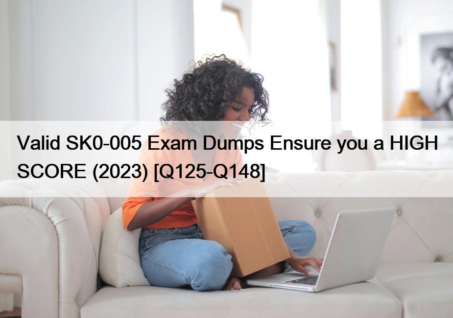 Valid SK0-005 Exam Dumps Ensure you a HIGH SCORE (2023) [Q125-Q148]