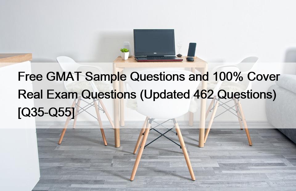 Free GMAT Sample Questions and 100% Cover Real Exam Questions (Updated 462 Questions) [Q35-Q55]
