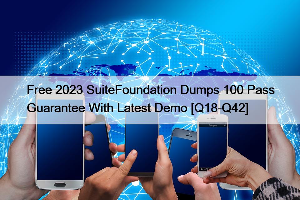 Free 2023 SuiteFoundation Dumps 100 Pass Guarantee With Latest Demo [Q18-Q42]