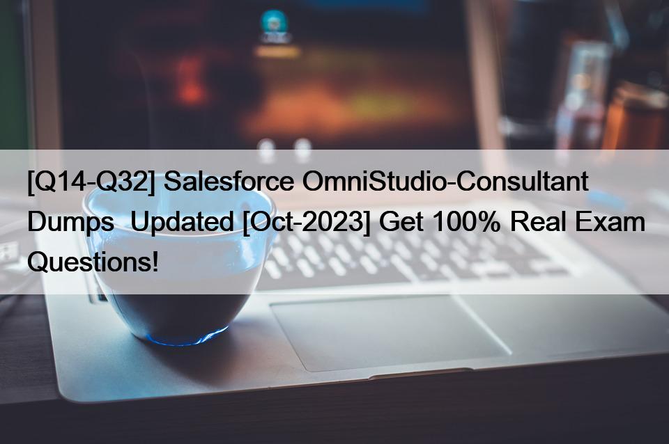 [Q14-Q32] Salesforce OmniStudio-Consultant Dumps  Updated [Oct-2023] Get 100% Real Exam Questions!