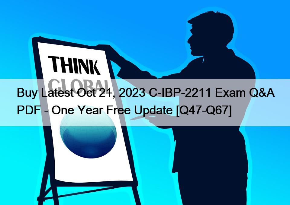 Buy Latest Oct 21, 2023 C-IBP-2211 Exam Q&A PDF – One Year Free Update [Q47-Q67]