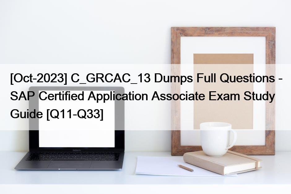 [Oct-2023] C_GRCAC_13 Dumps Full Questions – SAP Certified Application Associate Exam Study Guide [Q11-Q33]