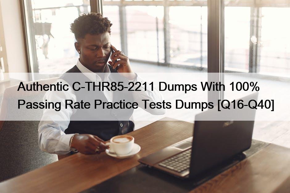 Authentic C-THR85-2211 Dumps With 100% Passing Rate Practice Tests Dumps [Q16-Q40]