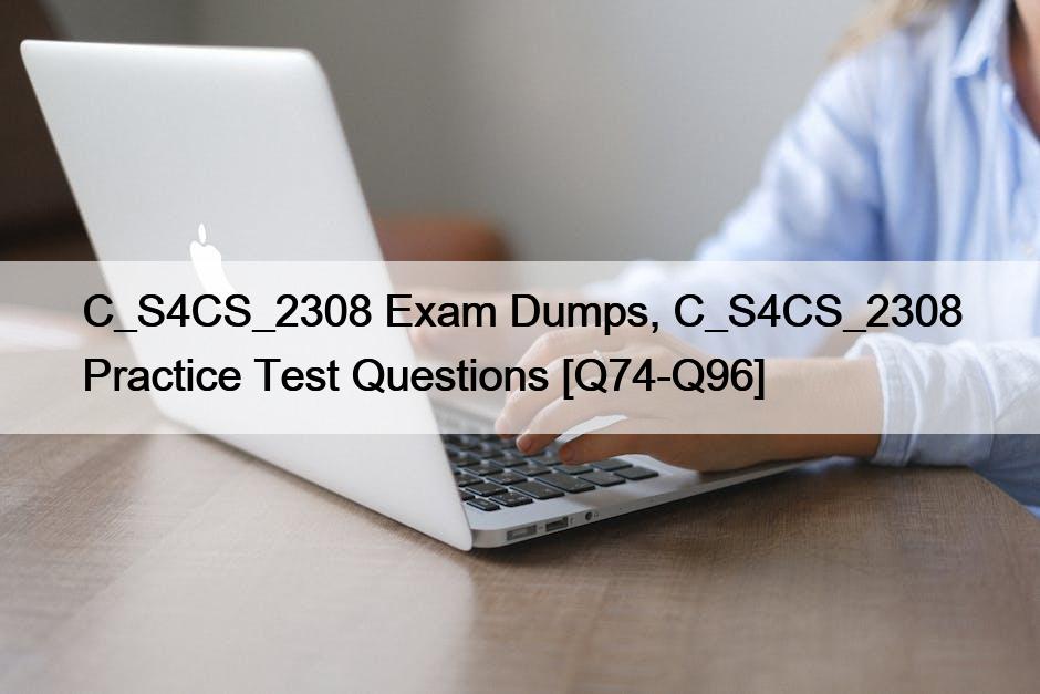 C_S4CS_2308 Exam Dumps, C_S4CS_2308 Practice Test Questions [Q74-Q96]