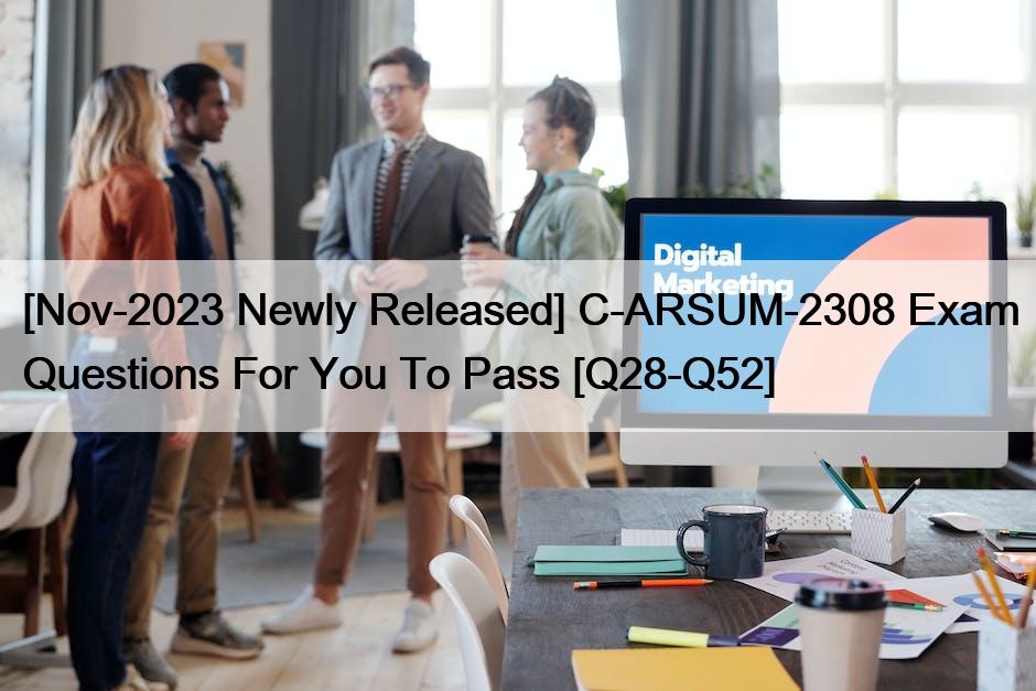 [Nov-2023 Newly Released] C-ARSUM-2308 Exam Questions For You To Pass [Q28-Q52]
