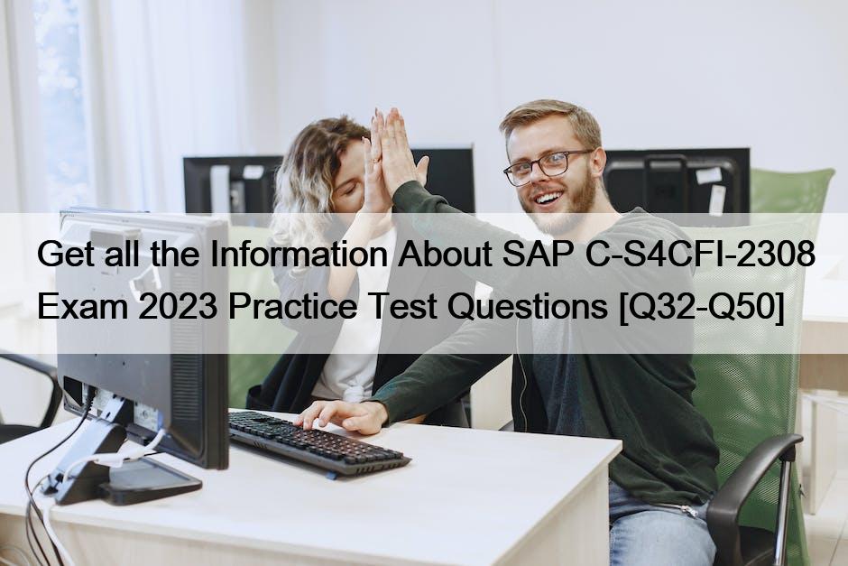 Get all the Information About SAP C-S4CFI-2308 Exam 2023 Practice Test Questions [Q32-Q50]