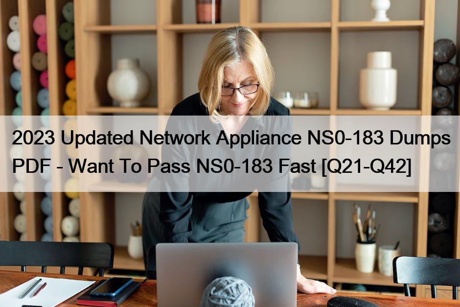 2023 Updated Network Appliance NS0-183 Dumps PDF – Want To Pass NS0-183 Fast [Q21-Q42]