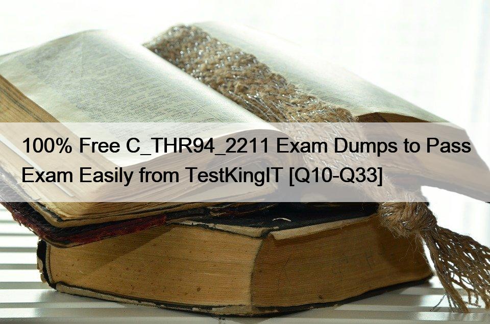 100% Free C_THR94_2211 Exam Dumps to Pass Exam Easily from TestKingIT [Q10-Q33]
