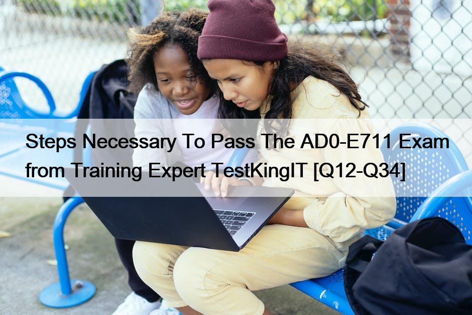 Steps Necessary To Pass The AD0-E711 Exam from Training Expert TestKingIT [Q12-Q34]