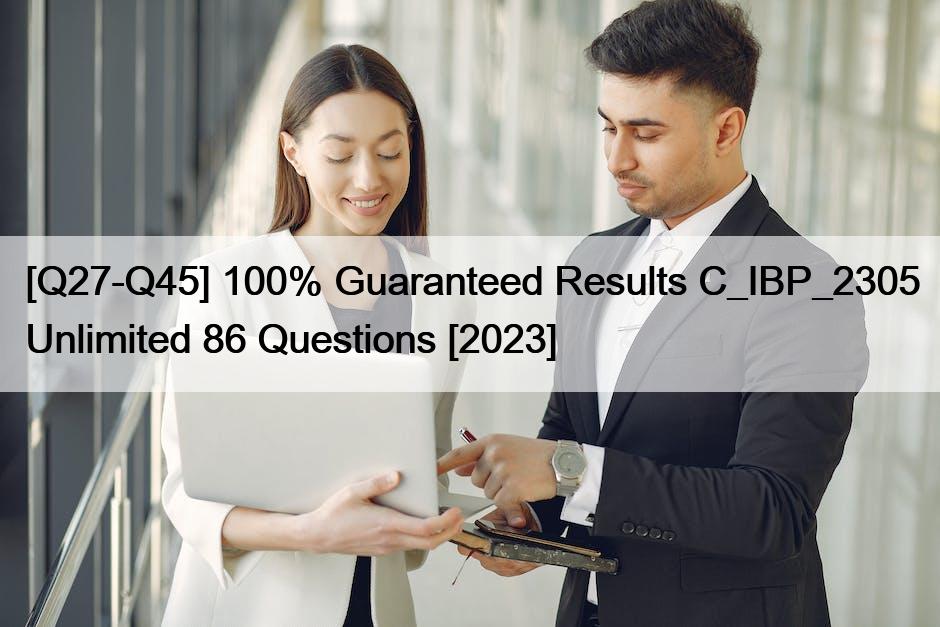 [Q27-Q45] 100% Guaranteed Results C_IBP_2305 Unlimited 86 Questions [2023]