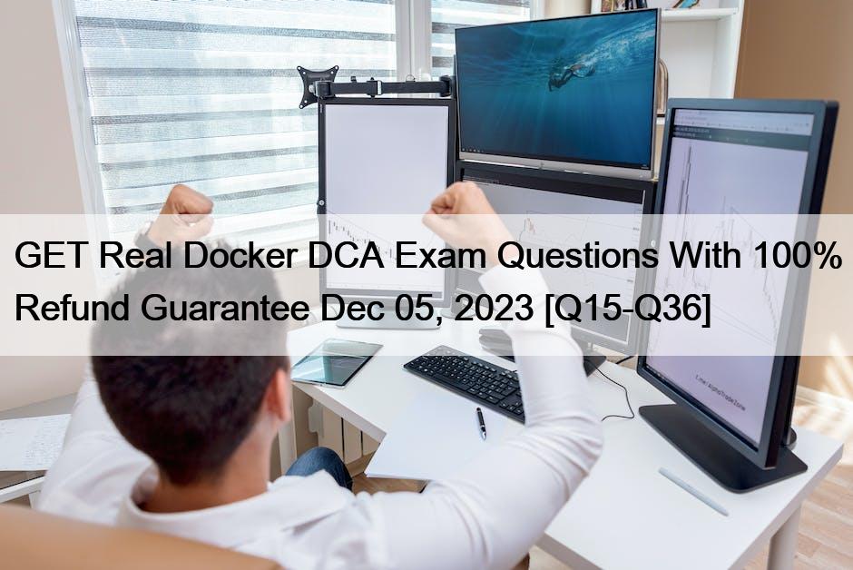 GET Real Docker DCA Exam Questions With 100% Refund Guarantee Dec 05, 2023 [Q15-Q36]