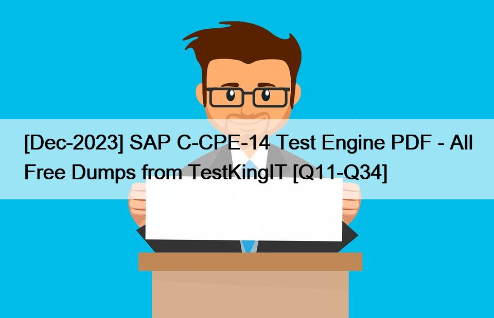 [Dec-2023] SAP C-CPE-14 Test Engine PDF – All Free Dumps from TestKingIT [Q11-Q34]