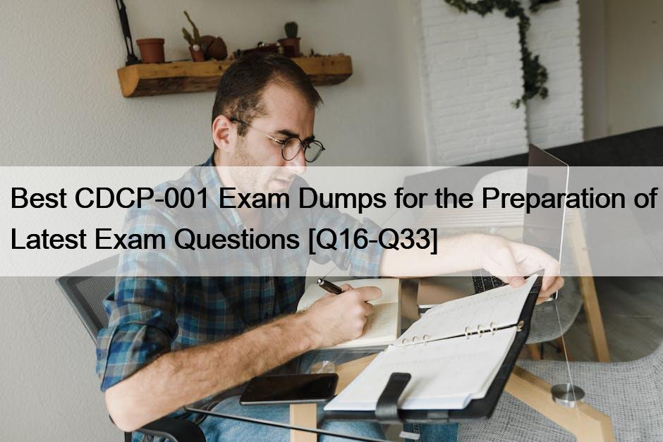 Best CDCP-001 Exam Dumps for the Preparation of Latest Exam Questions [Q16-Q33]