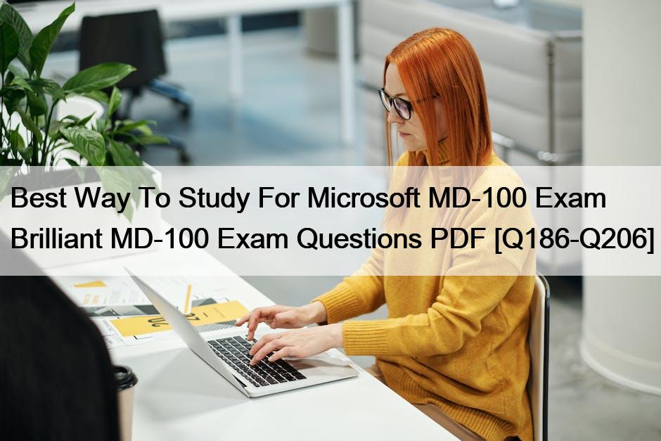 Best Way To Study For Microsoft MD-100 Exam Brilliant MD-100 Exam Questions PDF [Q186-Q206]