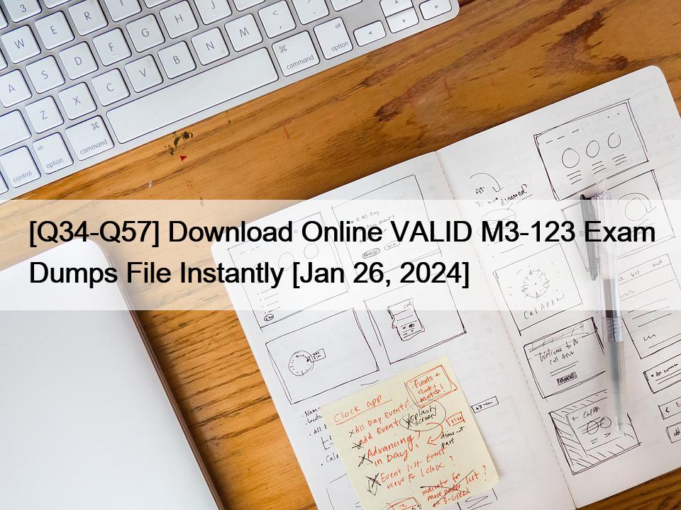 [Q34-Q57] Download Online VALID M3-123 Exam Dumps File Instantly [Jan 26, 2024]