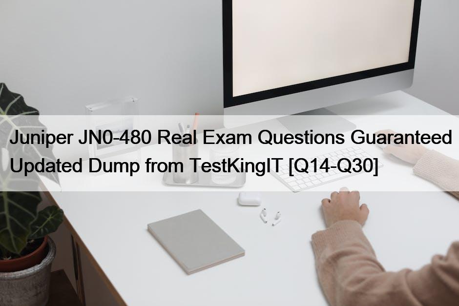 Juniper JN0-480 Real Exam Questions Guaranteed Updated Dump from TestKingIT [Q14-Q30]
