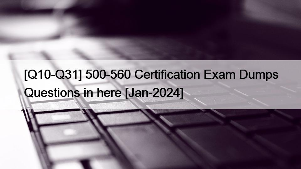 [Q10-Q31] 500-560 Certification Exam Dumps Questions in here [Jan-2024]