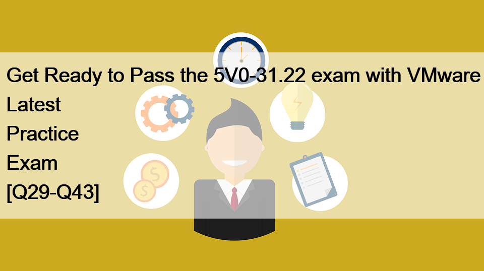 Get Ready to Pass the 5V0-31.22 exam with VMware Latest Practice Exam [Q29-Q43]