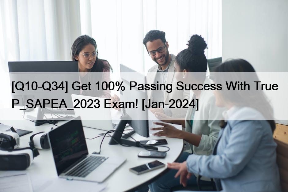 [Q10-Q34] Get 100% Passing Success With True P_SAPEA_2023 Exam! [Jan-2024]