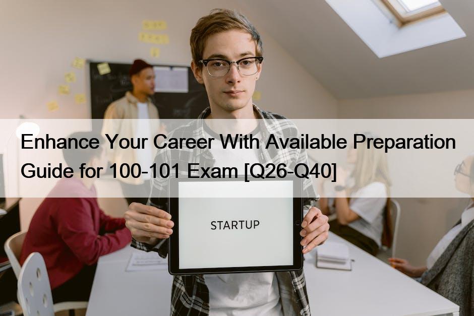 Enhance Your Career With Available Preparation Guide for 100-101 Exam [Q26-Q40]