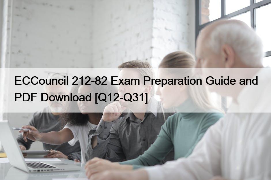 ECCouncil 212-82 Exam Preparation Guide and PDF Download [Q12-Q31]