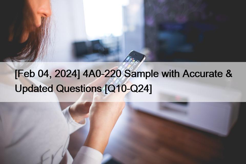 [Feb 04, 2024] 4A0-220 Sample with Accurate & Updated Questions [Q10-Q24]
