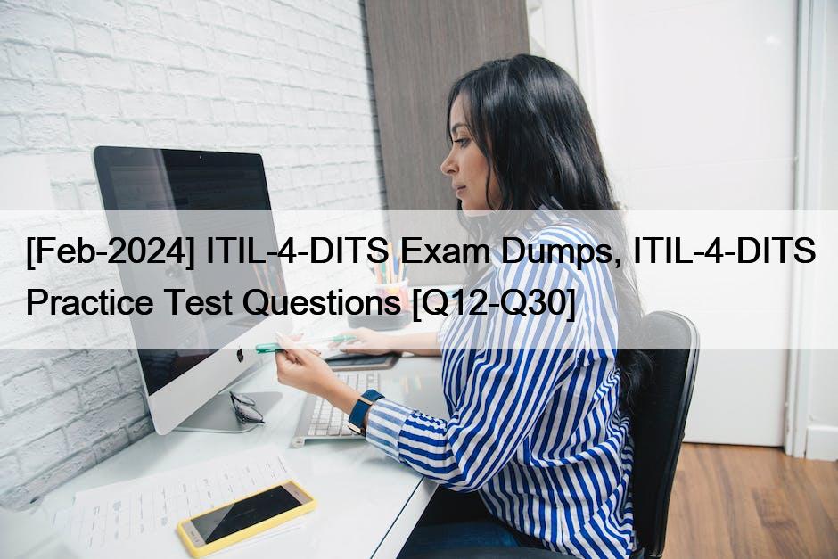 [Feb-2024] ITIL-4-DITS Exam Dumps, ITIL-4-DITS Practice Test Questions [Q12-Q30]