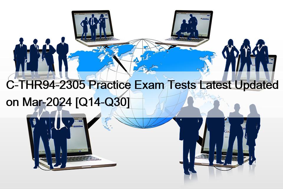 C-THR94-2305 Practice Exam Tests Latest Updated on Mar-2024 [Q14-Q30]