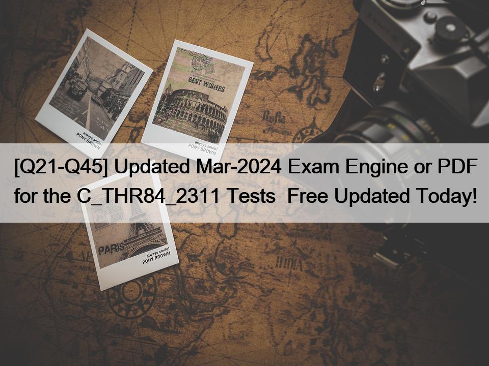 [Q21-Q45] Updated Mar-2024 Exam Engine or PDF for the C_THR84_2311 Tests  Free Updated Today!