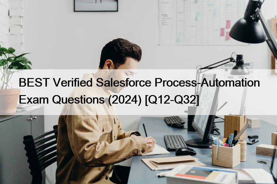 BEST Verified Salesforce Process-Automation Exam Questions (2024) [Q12-Q32]