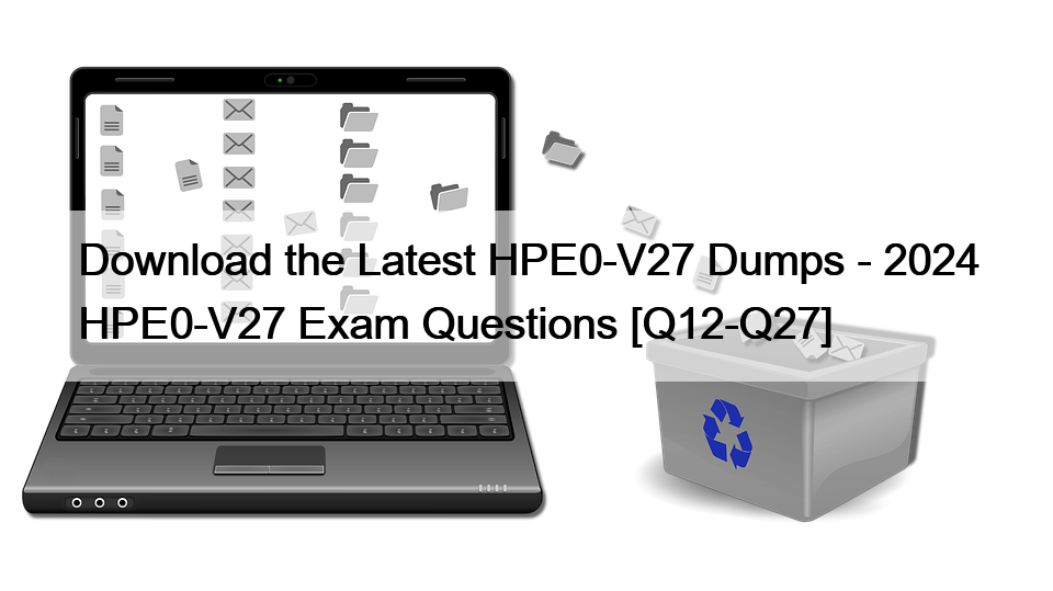 Download the Latest HPE0-V27 Dumps – 2024 HPE0-V27 Exam Questions [Q12-Q27]