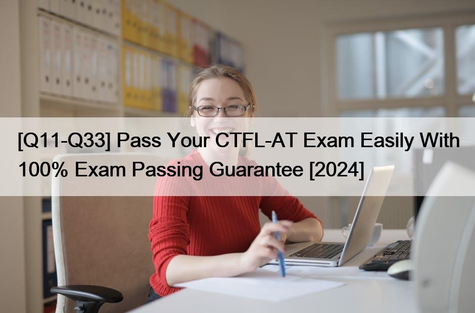 [Q11-Q33] Pass Your CTFL-AT Exam Easily With 100% Exam Passing Guarantee [2024]