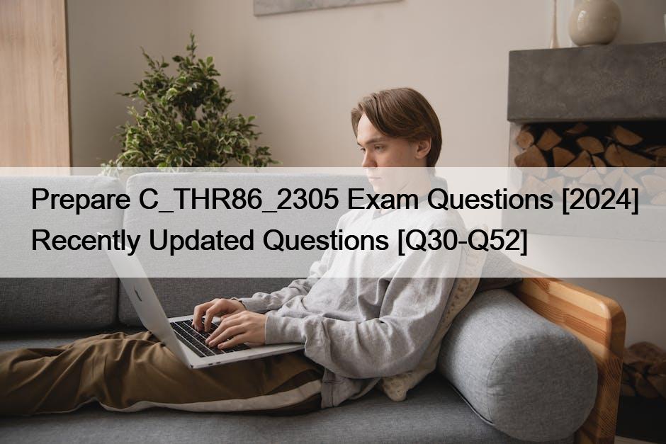 Prepare C_THR86_2305 Exam Questions [2024] Recently Updated Questions [Q30-Q52]