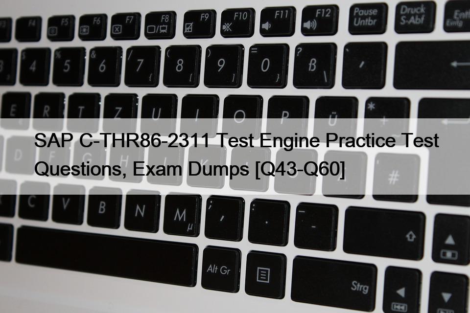 SAP C-THR86-2311 Test Engine Practice Test Questions, Exam Dumps [Q43-Q60]