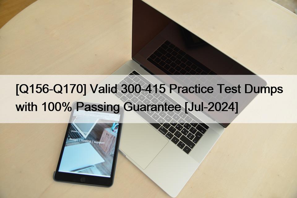 [Q156-Q170] Valid 300-415 Practice Test Dumps with 100% Passing Guarantee [Jul-2024]