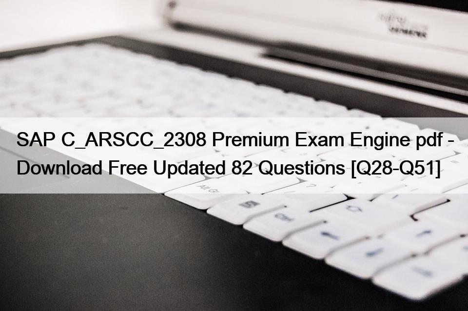 SAP C_ARSCC_2308 Premium Exam Engine pdf – Download Free Updated 82 Questions [Q28-Q51]