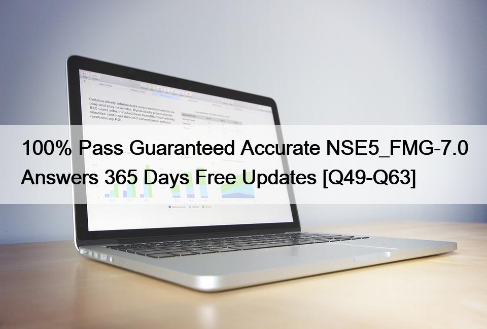 100% Pass Guaranteed Accurate NSE5_FMG-7.0 Answers 365 Days Free Updates [Q49-Q63]