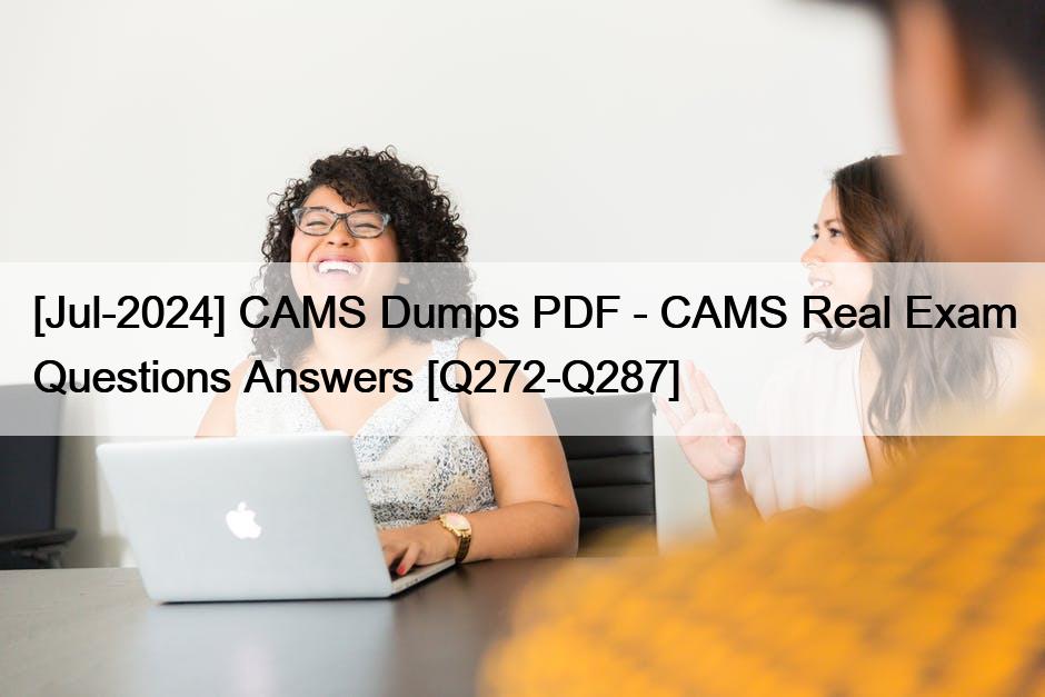 [Jul-2024] CAMS Dumps PDF – CAMS Real Exam Questions Answers [Q272-Q287]